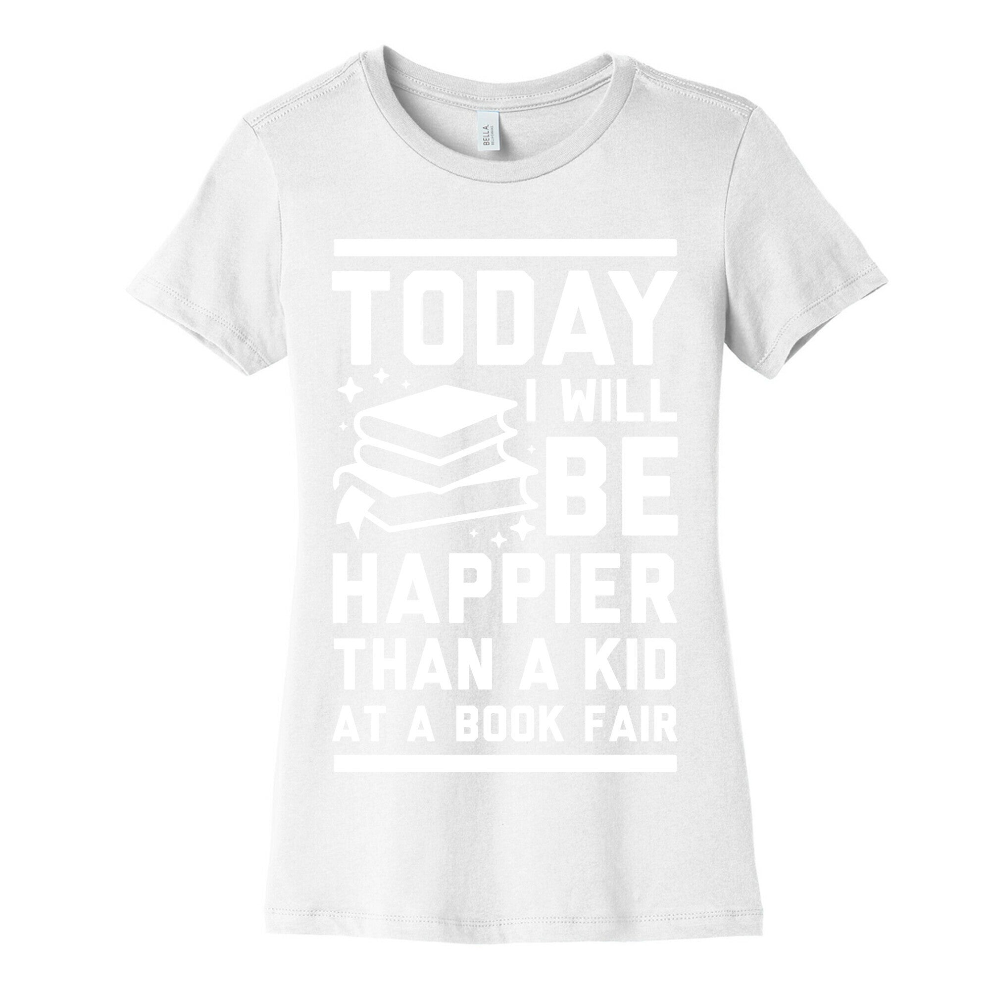 Today I Will Be Happier Than a Kid at a Book Fair Women's Cotton Tee